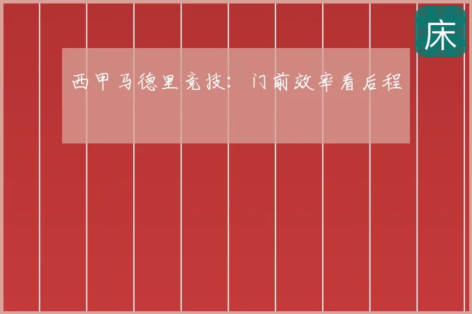 西甲马德里竞技：门前效率看后程