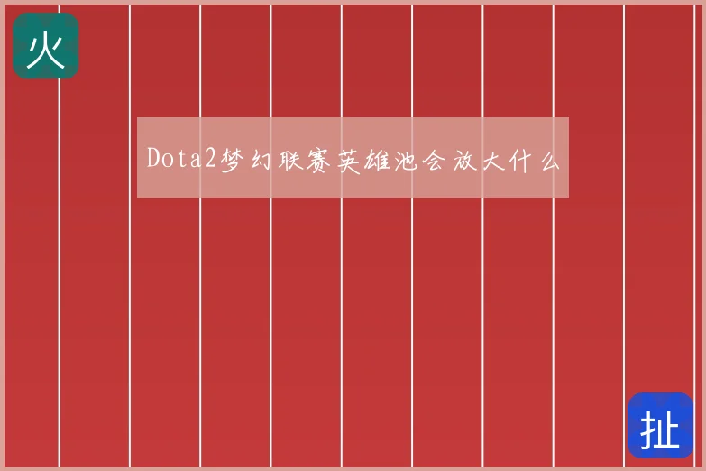 Dota2梦幻联赛英雄池会放大什么