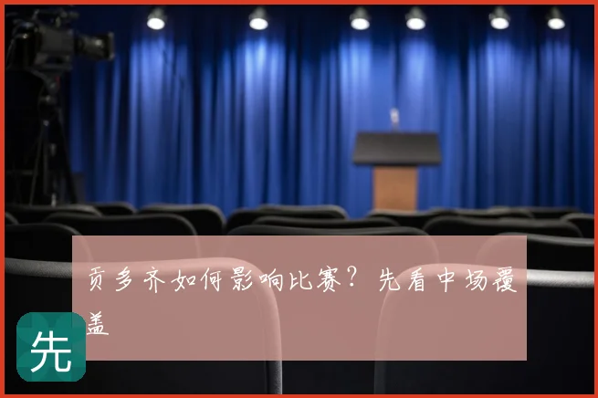 贡多齐如何影响比赛？先看中场覆盖